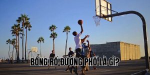 Bóng Rổ Đường Phố Là Gì? Cách Chơi Và Lý Do Giới Trẻ Yêu Thích