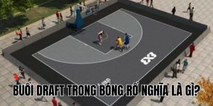 Buổi Draft Trong Bóng Rổ Nghĩa Là Gì? Giải Thích Chi Tiết Nhất