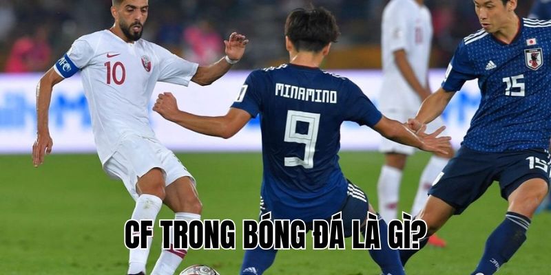 CF Trong Bóng Đá Là Gì? Giải Thích Vai Trò Và Cách Chơi Hiệu Quả