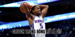 Clutch Trong Bóng Rổ Là Gì? Giải Mã Khái Niệm Cùng BrandonAly