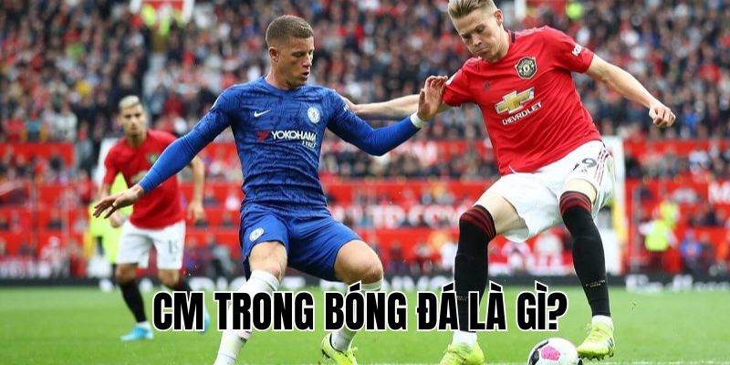 CM Trong Bóng Đá Là Gì? Vai Trò và Kỹ Năng Cần Có