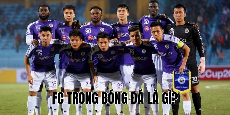 FC Trong Bóng Đá Là Gì? Giải Thích Ý Nghĩa Và Cách Sử Dụng
