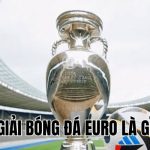 Giải Bóng Đá Euro Là Gì? Tất Tần Tật Điều Bạn Cần Biết!