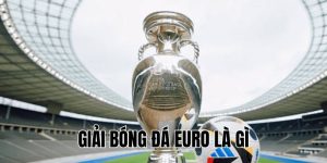 Giải Bóng Đá Euro Là Gì? Tất Tần Tật Điều Bạn Cần Biết!