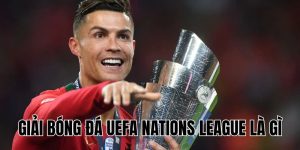 Giải Bóng Đá UEFA Nations League Là Gì? Giải Đáp Từ A-Z