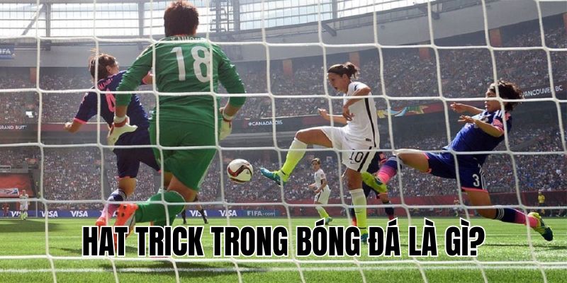 Hat Trick Trong Bóng Đá Là Gì? Tất Tần Tật Điều Bạn Cần Biết!