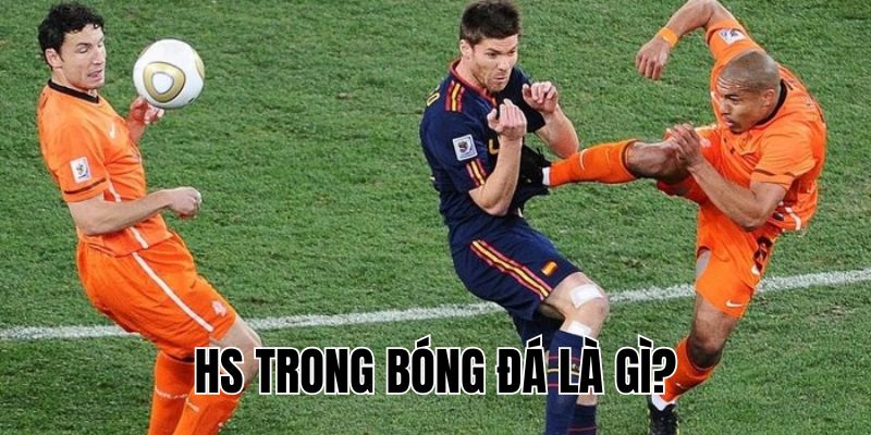 HS Trong Bóng Đá Là Gì? Hiểu Rõ Ý Nghĩa Và Cách Tính Chuẩn