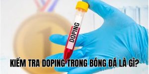 Kiểm Tra Doping Trong Bóng Đá Là Gì? Những Điều Bạn Cần Biết