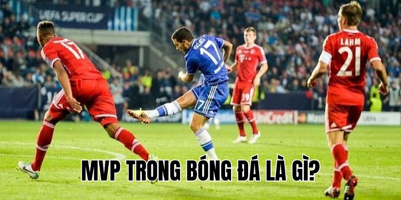 MVP Trong Bóng Đá Là Gì? Giải Thích Chi Tiết Và Cách Đạt MVP