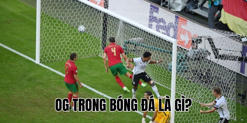 OG Trong Bóng Đá Là Gì? Ý Nghĩa & Cách Xử Lý Khi Ghi OG