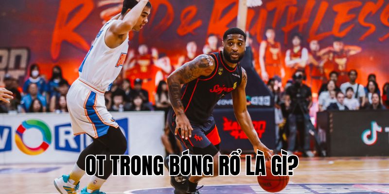 OT Trong Bóng Rổ Là Gì? Luật & Cách Tính Điểm Chi Tiết Nhất