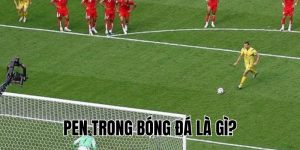 Pen Trong Bóng Đá Là Gì? Giải Thích Dễ Hiểu Trong 2 Phút