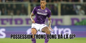 Possession Trong Bóng Đá Là Gì? Bí Quyết Kiểm Soát Trận Đấu!