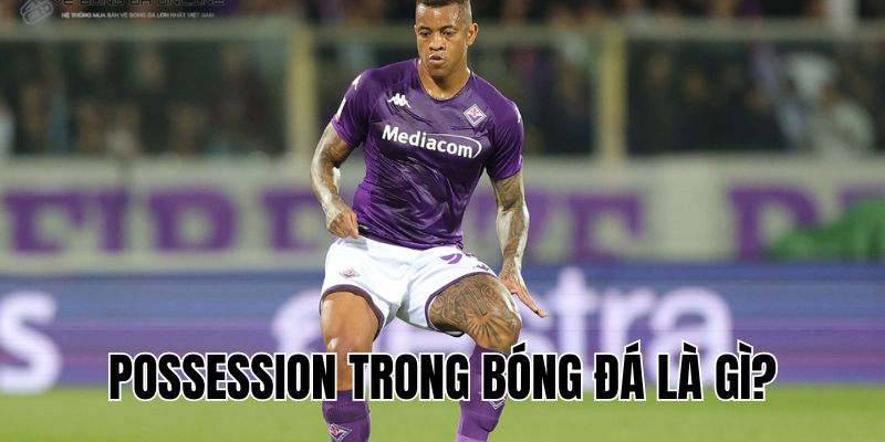 Possession Trong Bóng Đá Là Gì? Bí Quyết Kiểm Soát Trận Đấu!