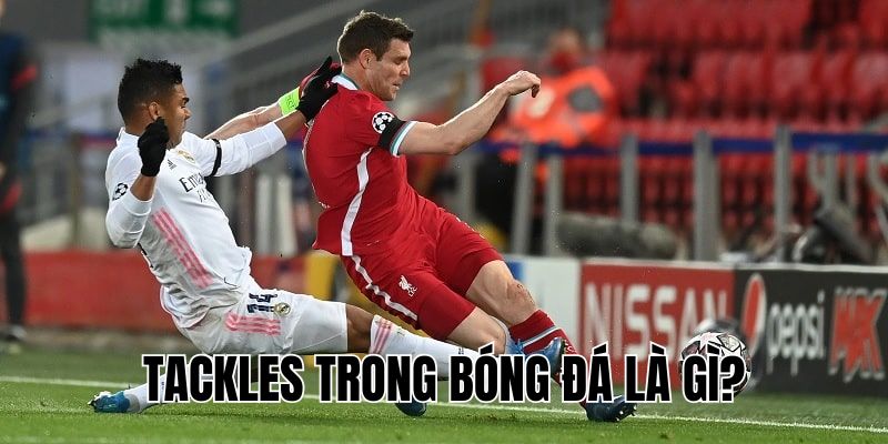 Tackles Trong Bóng Đá Là Gì? Kỹ Thuật Tắc Bóng Hiệu Quả Nhất