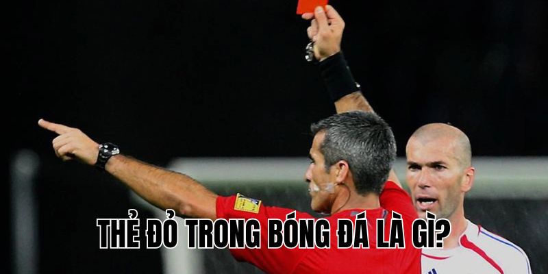 Thẻ Đỏ Trong Bóng Đá Là Gì? Tất Cả Điều Bạn Cần Biết