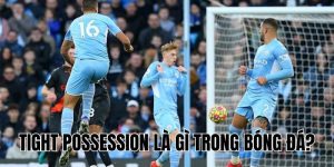 Tight Possession Là Gì Trong Bóng Đá? Giải Thích Chi Tiết Nhất