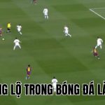Trung Lộ Trong Bóng Đá Là Gì? Cách Kiểm Soát Và Tấn Công Hiệu Quả